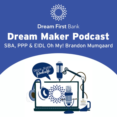 DFB Dream Maker Podcast: SBA, PPP & EIDL Oh My! Brandon Mumgaard