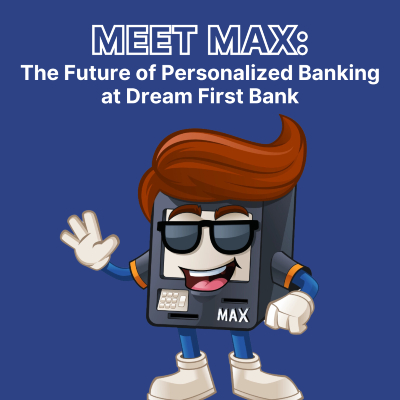 Meet MAX: The Future of Personalized Banking at Dream First Bank