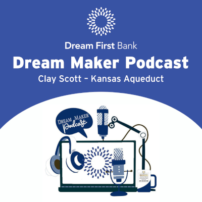 Dream Maker Podcast: Clay Scott – Kansas Aqueduct