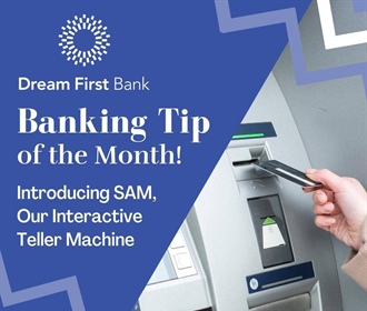 Banking Tip of the Month - Introducing SAM, Our ITM (Interactive Teller Machine)