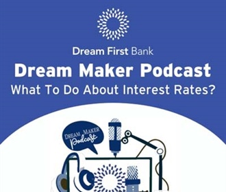 Dream Maker Podcast: What To Do About Interest Rates?